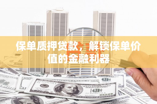 托里保单质押贷款，解锁保单价值的金融利器