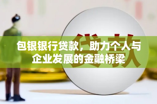 托里包银银行贷款，助力个人与企业发展的金融桥梁