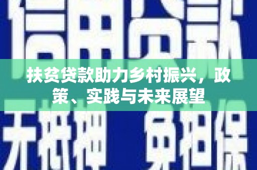 托里扶贫贷款助力乡村振兴，政策、实践与未来展望