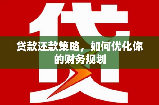 托里贷款还款策略，如何优化你的财务规划