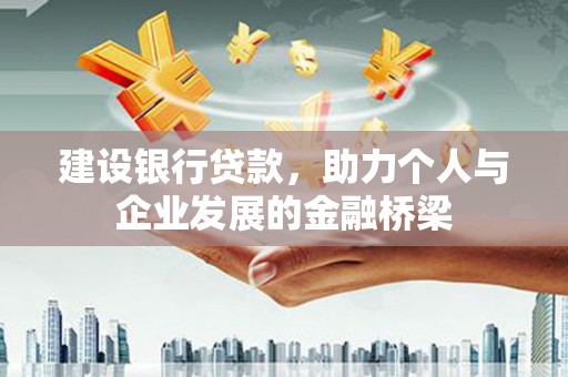 托里建设银行贷款，助力个人与企业发展的金融桥梁