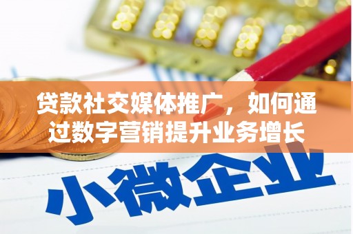 托里贷款社交媒体推广，如何通过数字营销提升业务增长