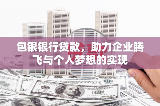 托里包银银行贷款，助力企业腾飞与个人梦想的实现
