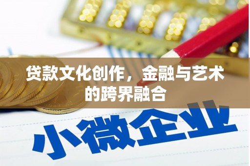 托里贷款文化创作，金融与艺术的跨界融合